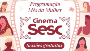 Cinema do Sesc vai contar com sessão gratuitas em homenagem às mulheres